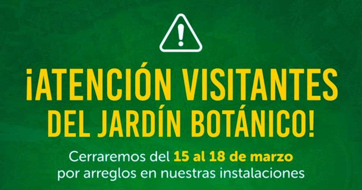 Jardín Botánico estará cerrado al público del 15 al 18 de marzo 