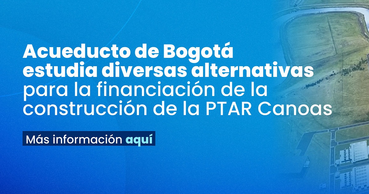 Obras PTAR Canoas: Acueducto Bogotá estudia alternativas de financión