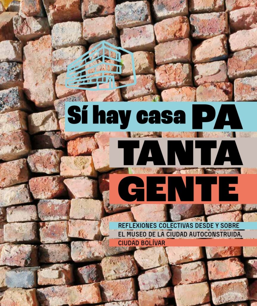 Sí hay casa pa’ tanta gente. Reflexiones colectivas desde y sobre el Museo de la ciudad autoconstruida, Ciudad Bolívar