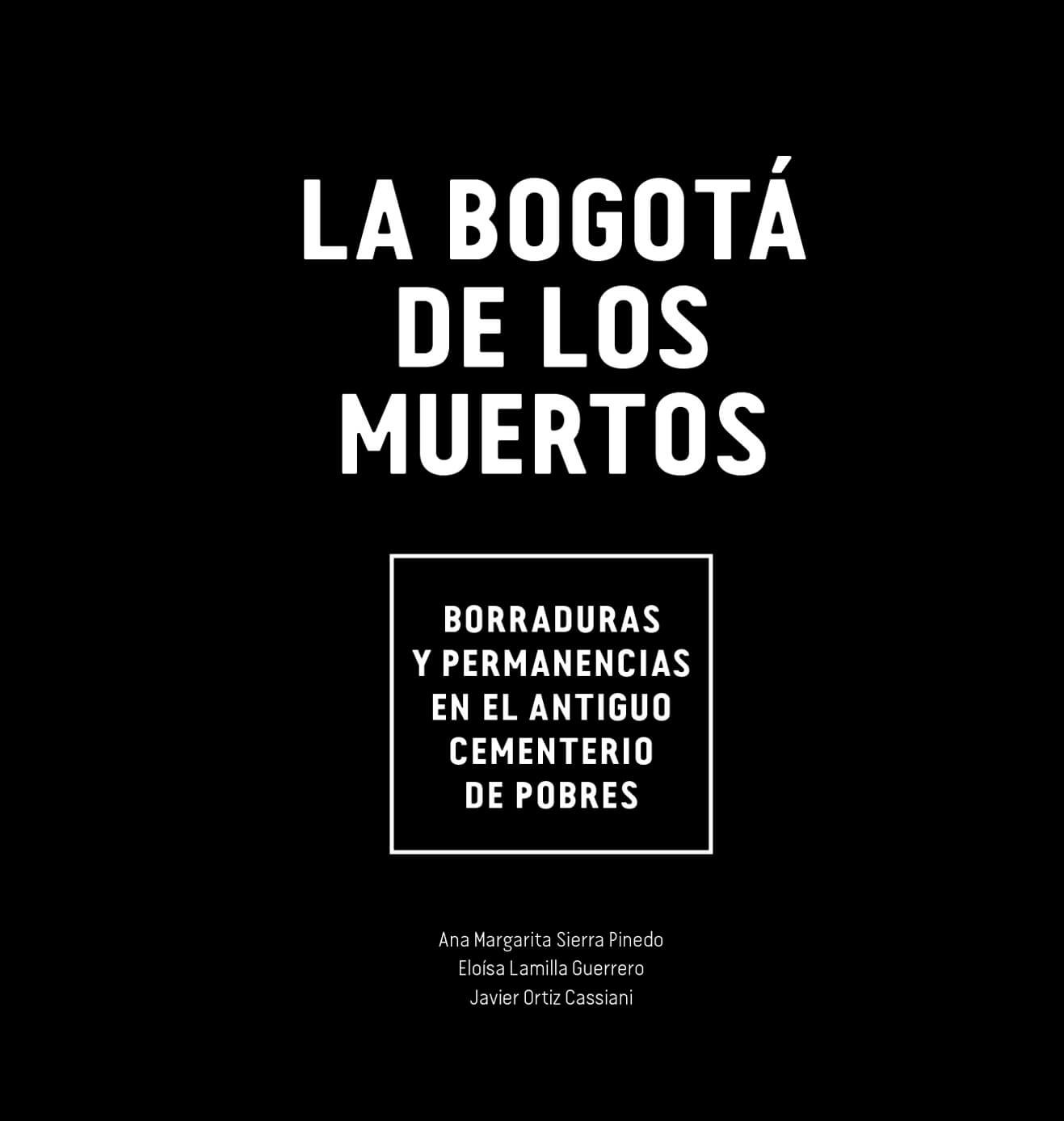  ‘La Bogotá de los muertos. Borraduras y permanencias en el Antiguo Cementerio de Pobres’