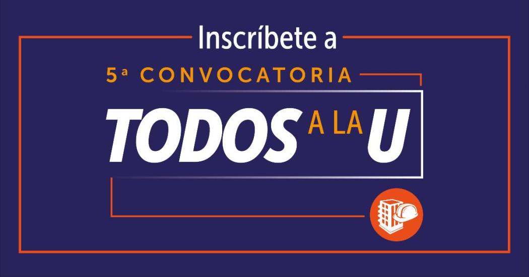 Hasta cuándo hay plazo de inscribirse a convocatoria de Todos a la U