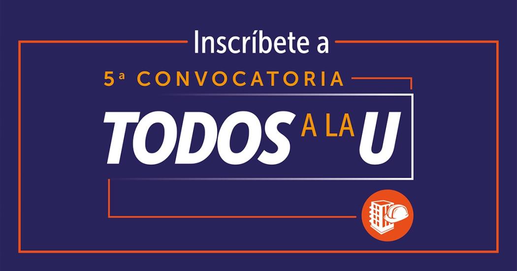 ¡Pilas! Aún tienes plazo para inscribirte en la 5ta convocatoria Todos a la U