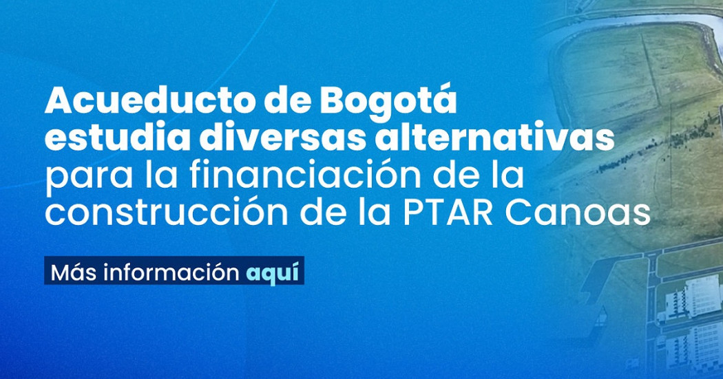 Obras PTAR Canoas: Acueducto Bogotá estudia alternativas de financión