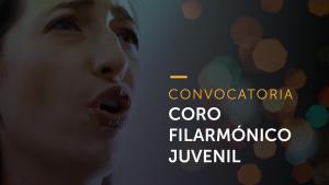 Convocatoria para ser parte del Coro Filarmónico Juvenil 2022